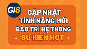 Cập nhật các tính năng và sự kiện mới nhất từ nhà cái GI8