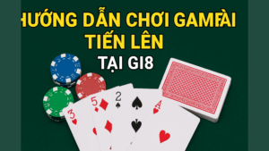 Hướng dẫn chi tiết cách chơi game bài Tiến Lên Miền Nam tại GI8