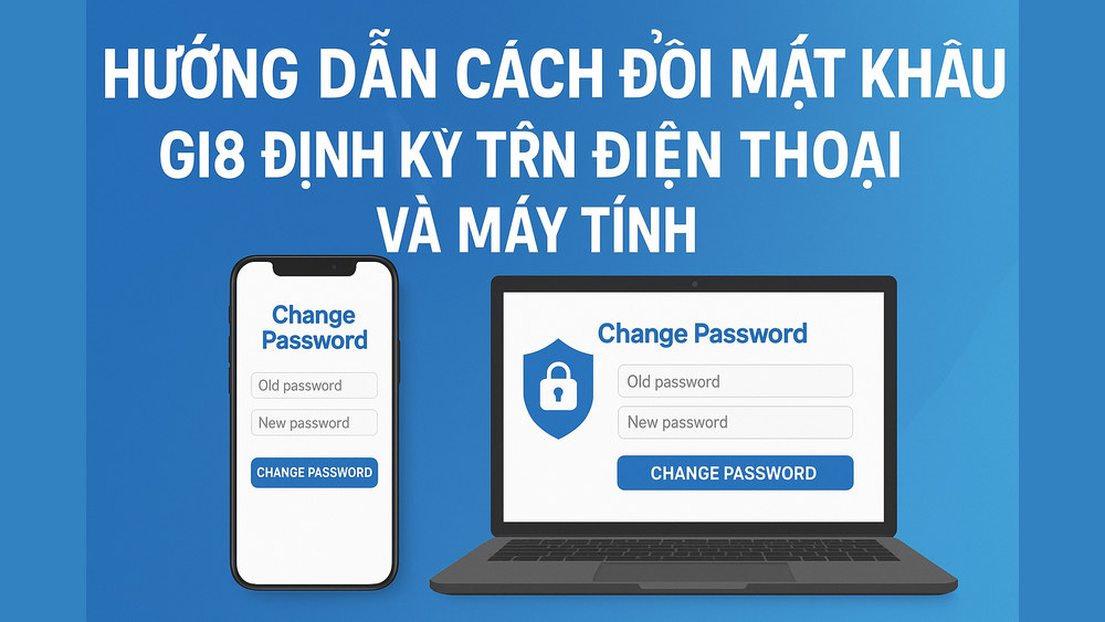 Hướng dẫn các bước đổi mật khẩu định kỳ để bảo vệ tài khoản GI8
