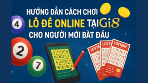 Hướng dẫn cách chơi lô đề online chi tiết cho người mới tại GI8