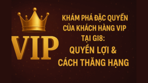 Khám phá những đặc quyền và ưu đãi dành riêng cho khách hàng VIP GI8
