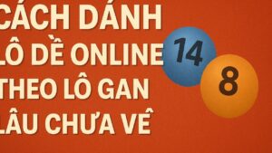 Cách đánh lô đề online theo lô gan