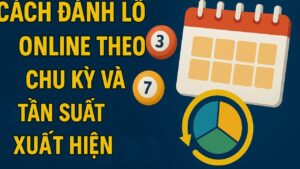 Cách đánh lô online theo chu kỳ tần suất
