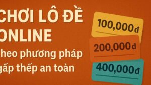 Chơi lô đề online phương pháp gấp thếp an toàn