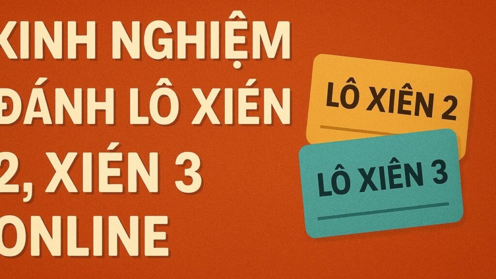 Kinh nghiệm đánh lô xiên 2 xiên 3 online